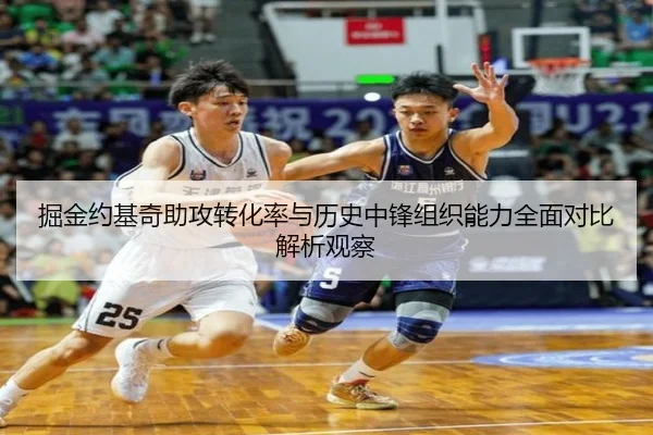 掘金约基奇助攻转化率与历史中锋组织能力全面对比解析观察